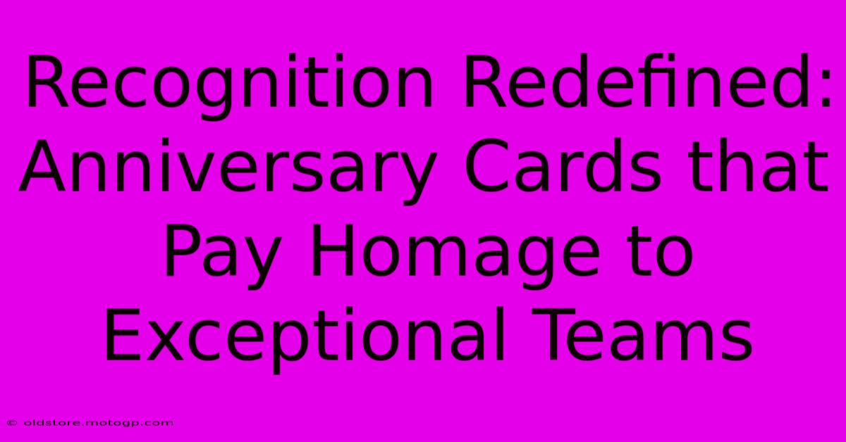 Recognition Redefined: Anniversary Cards That Pay Homage To Exceptional Teams