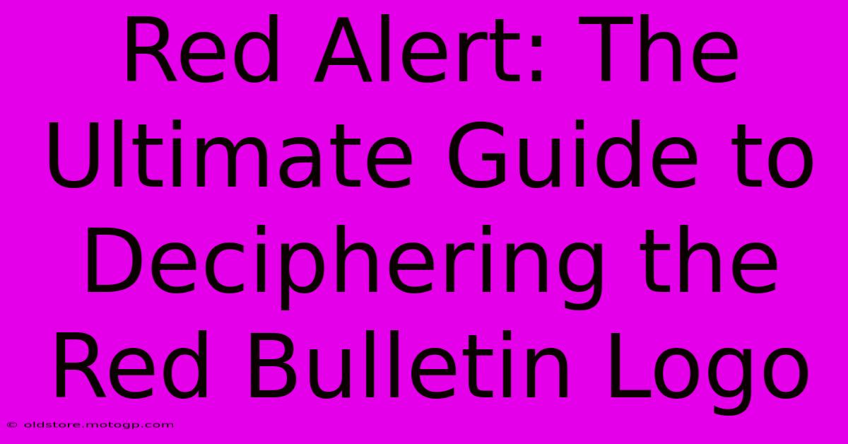 Red Alert: The Ultimate Guide To Deciphering The Red Bulletin Logo