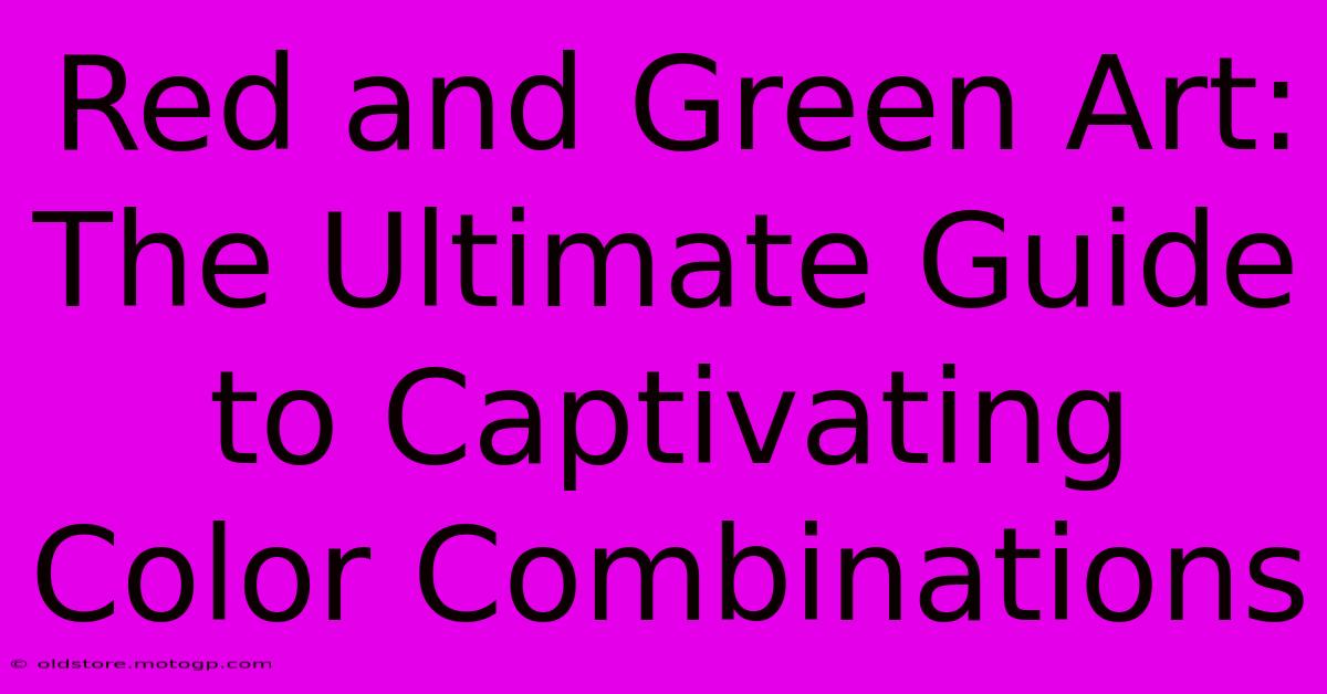 Red And Green Art: The Ultimate Guide To Captivating Color Combinations