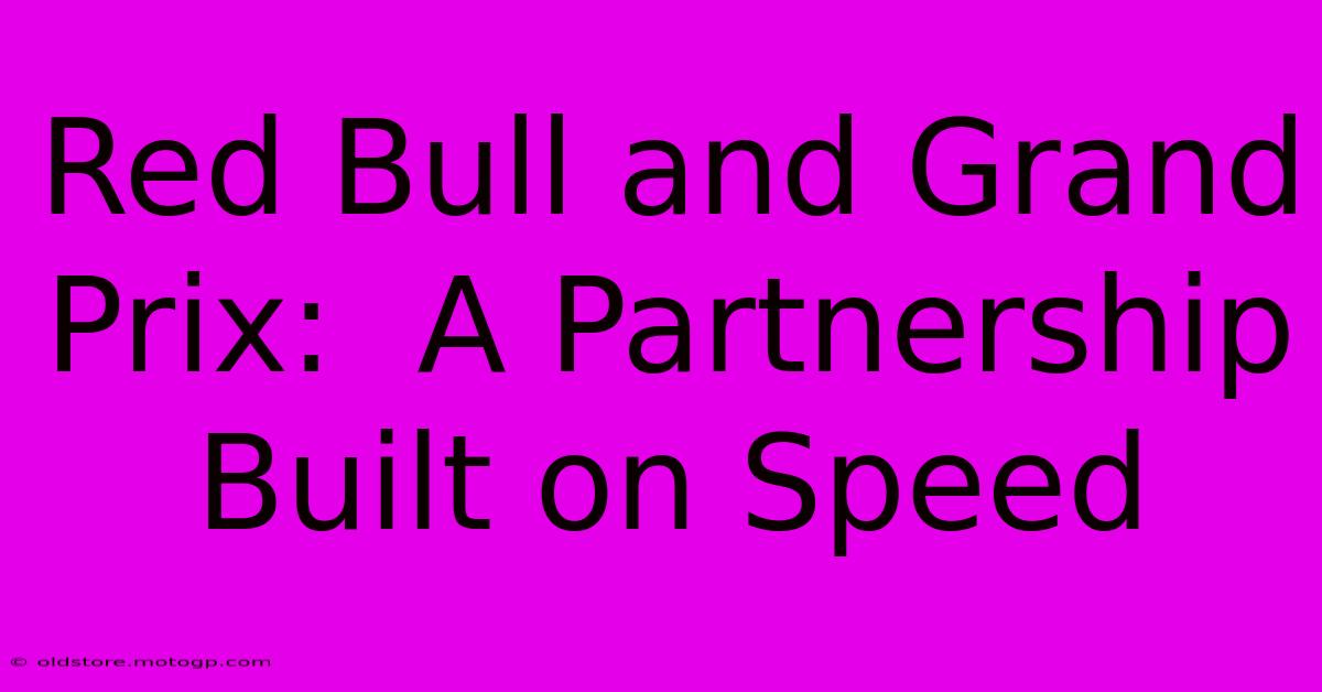 Red Bull And Grand Prix:  A Partnership Built On Speed