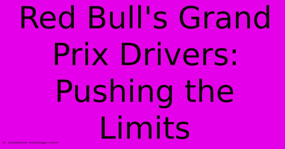 Red Bull's Grand Prix Drivers: Pushing The Limits