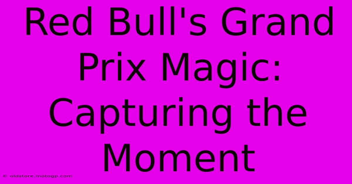 Red Bull's Grand Prix Magic: Capturing The Moment