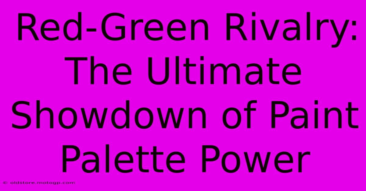 Red-Green Rivalry: The Ultimate Showdown Of Paint Palette Power