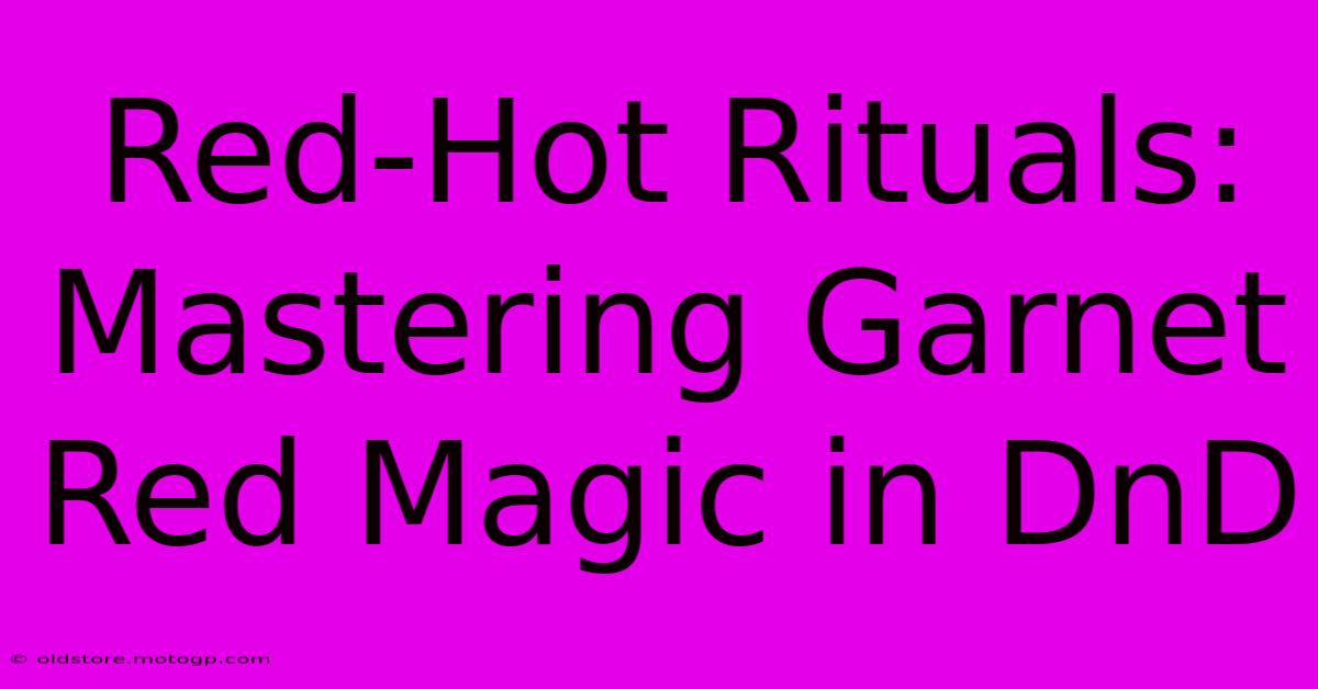 Red-Hot Rituals: Mastering Garnet Red Magic In DnD