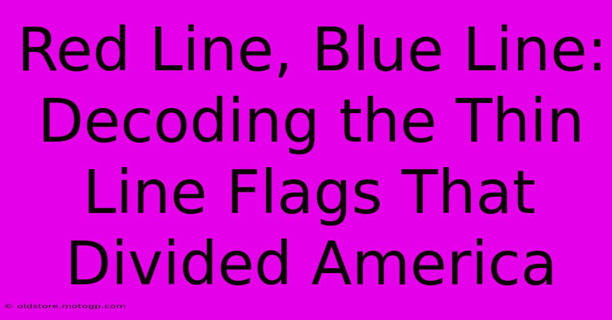 Red Line, Blue Line: Decoding The Thin Line Flags That Divided America