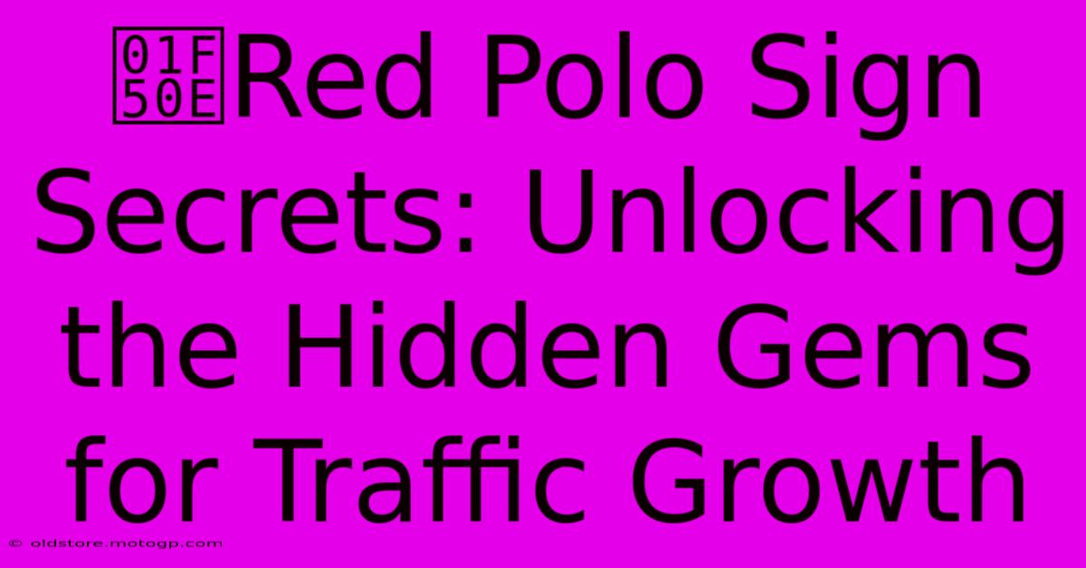 🔎Red Polo Sign Secrets: Unlocking The Hidden Gems For Traffic Growth