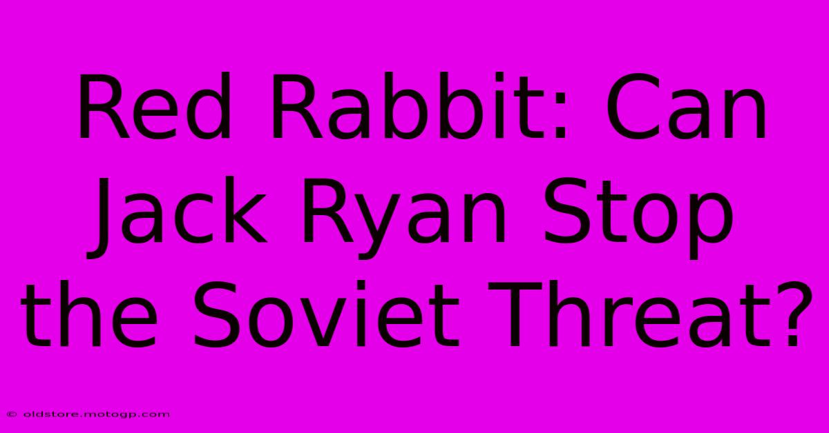 Red Rabbit: Can Jack Ryan Stop The Soviet Threat?