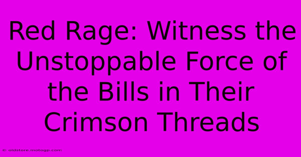 Red Rage: Witness The Unstoppable Force Of The Bills In Their Crimson Threads