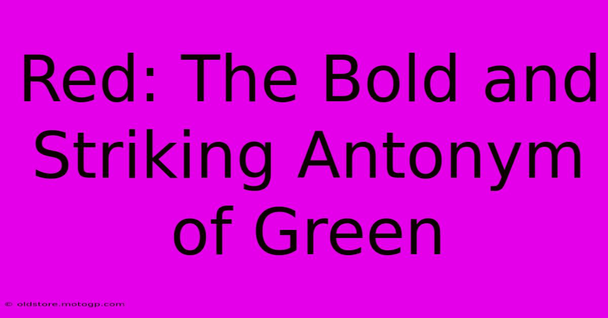 Red: The Bold And Striking Antonym Of Green