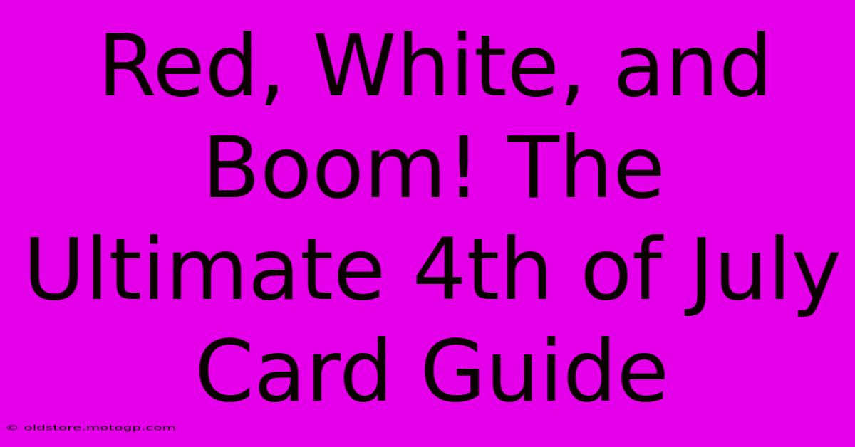 Red, White, And Boom! The Ultimate 4th Of July Card Guide