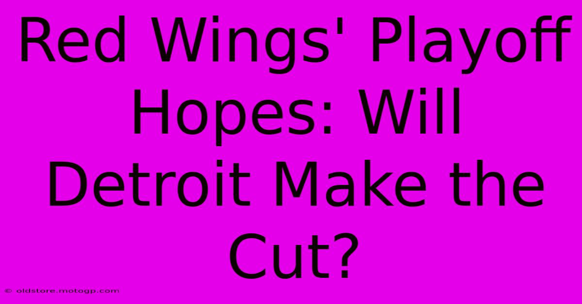 Red Wings' Playoff Hopes: Will Detroit Make The Cut?