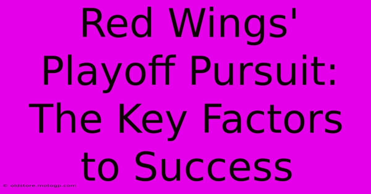 Red Wings' Playoff Pursuit: The Key Factors To Success