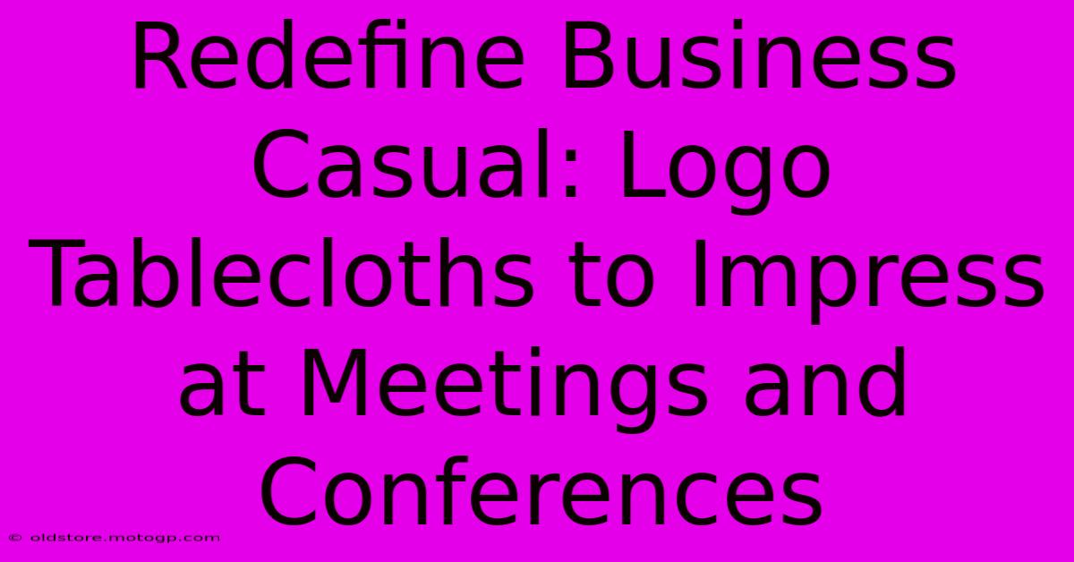 Redefine Business Casual: Logo Tablecloths To Impress At Meetings And Conferences