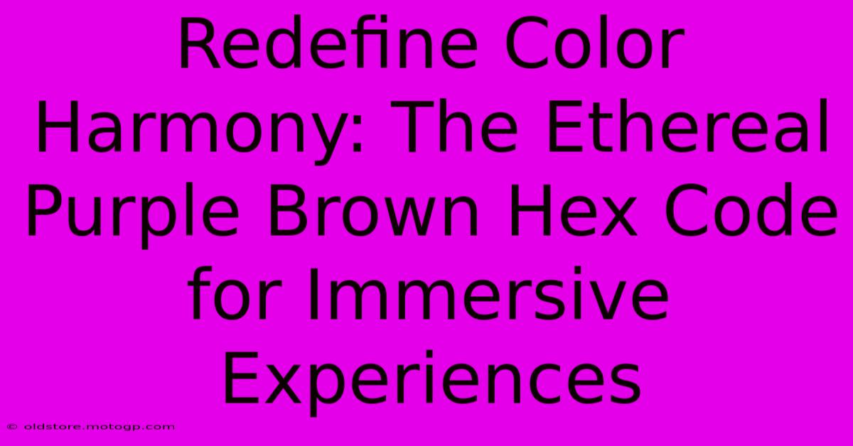 Redefine Color Harmony: The Ethereal Purple Brown Hex Code For Immersive Experiences