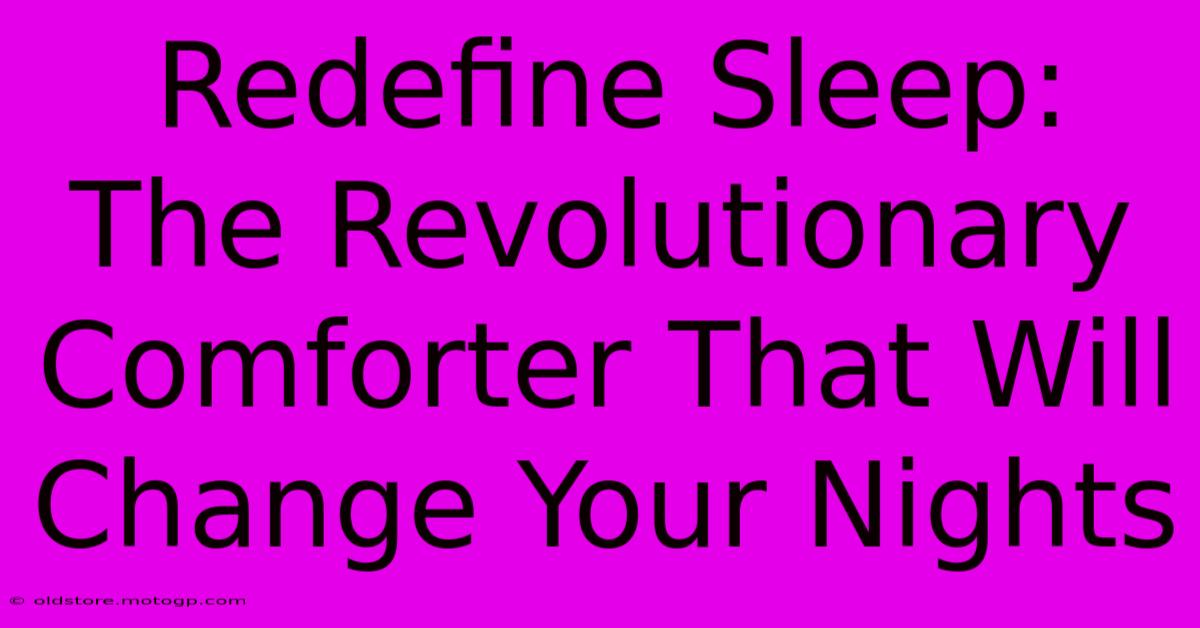 Redefine Sleep: The Revolutionary Comforter That Will Change Your Nights