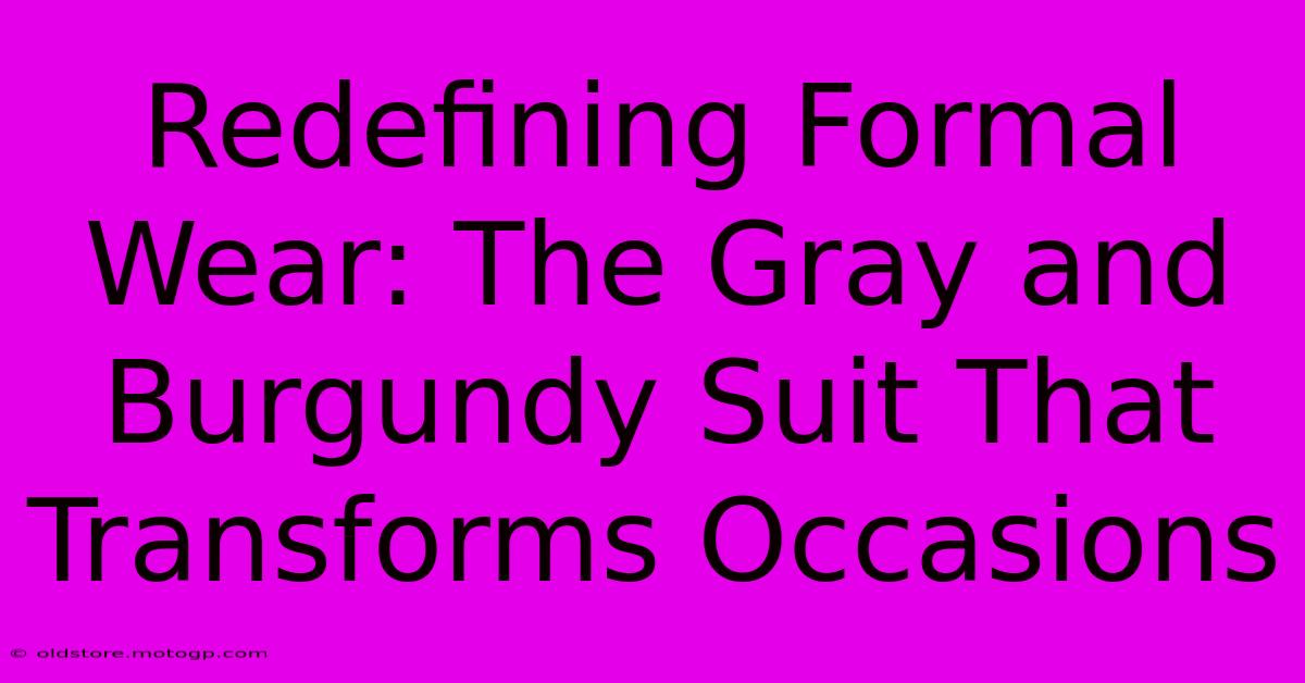 Redefining Formal Wear: The Gray And Burgundy Suit That Transforms Occasions