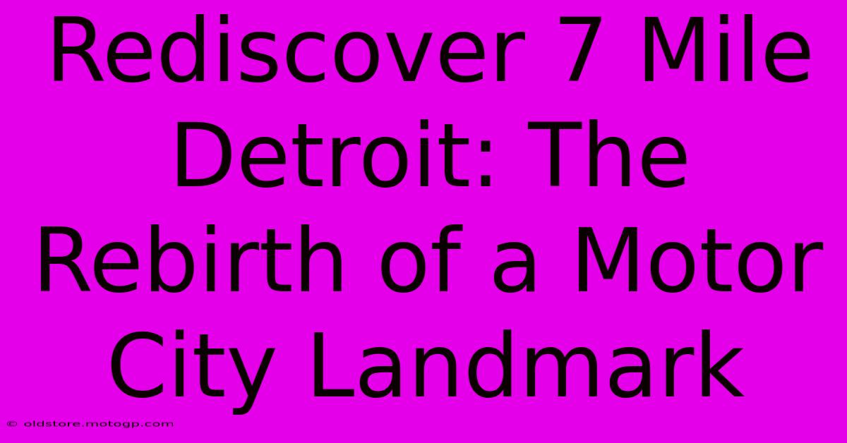 Rediscover 7 Mile Detroit: The Rebirth Of A Motor City Landmark