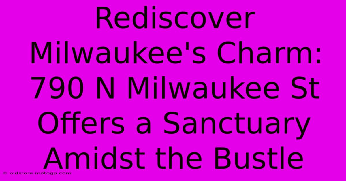 Rediscover Milwaukee's Charm: 790 N Milwaukee St Offers A Sanctuary Amidst The Bustle