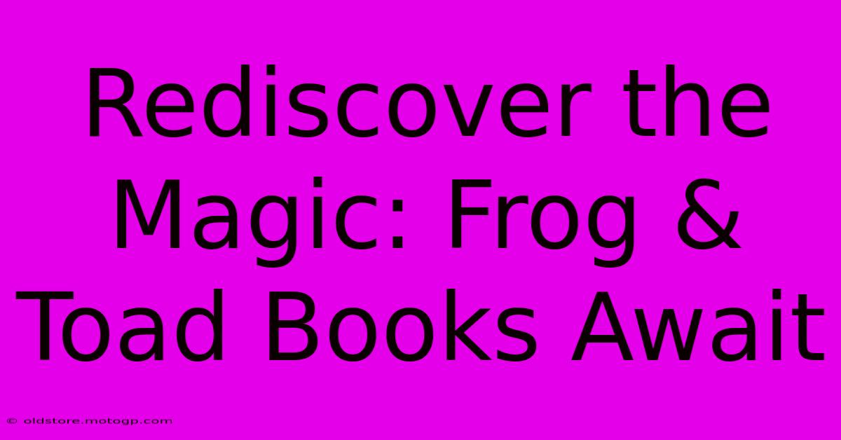 Rediscover The Magic: Frog & Toad Books Await