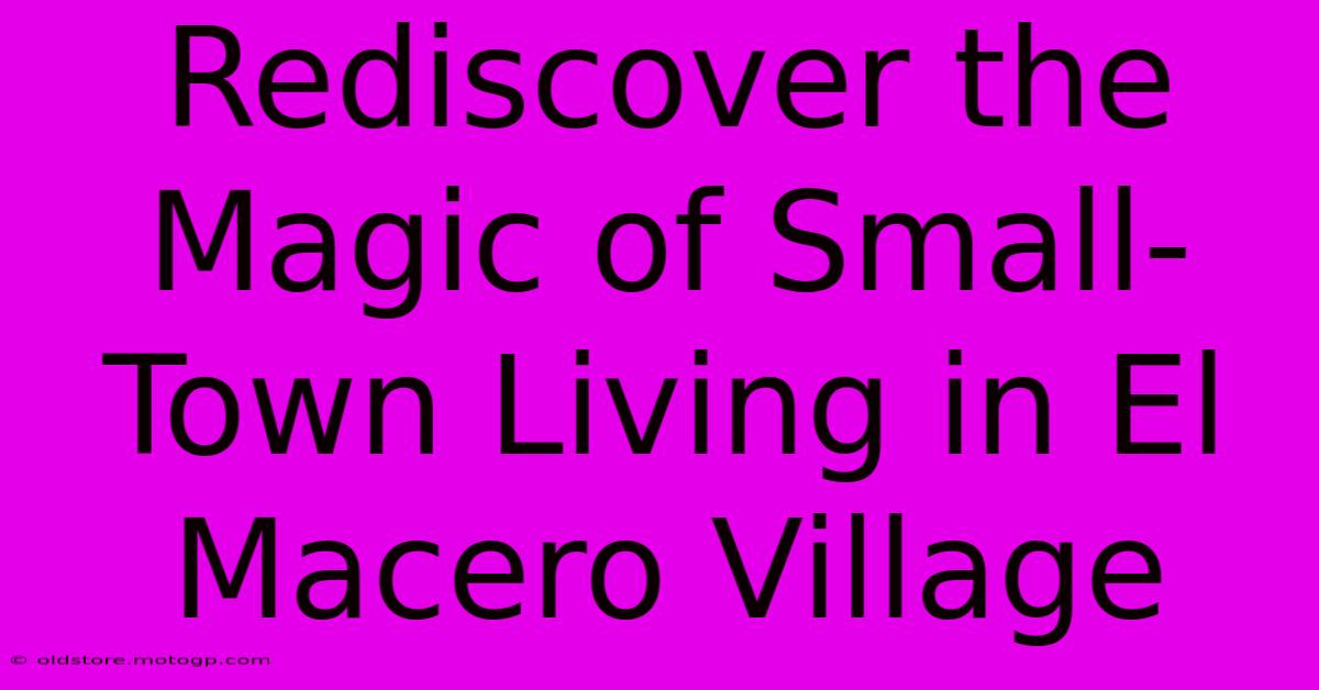 Rediscover The Magic Of Small-Town Living In El Macero Village