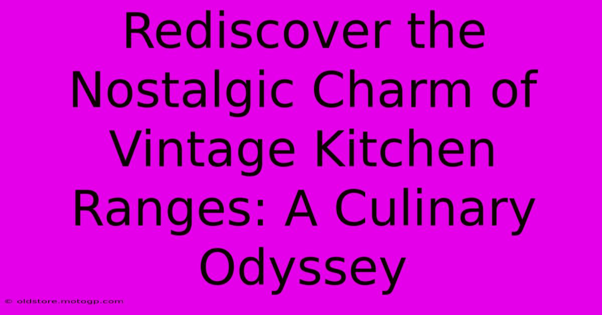 Rediscover The Nostalgic Charm Of Vintage Kitchen Ranges: A Culinary Odyssey