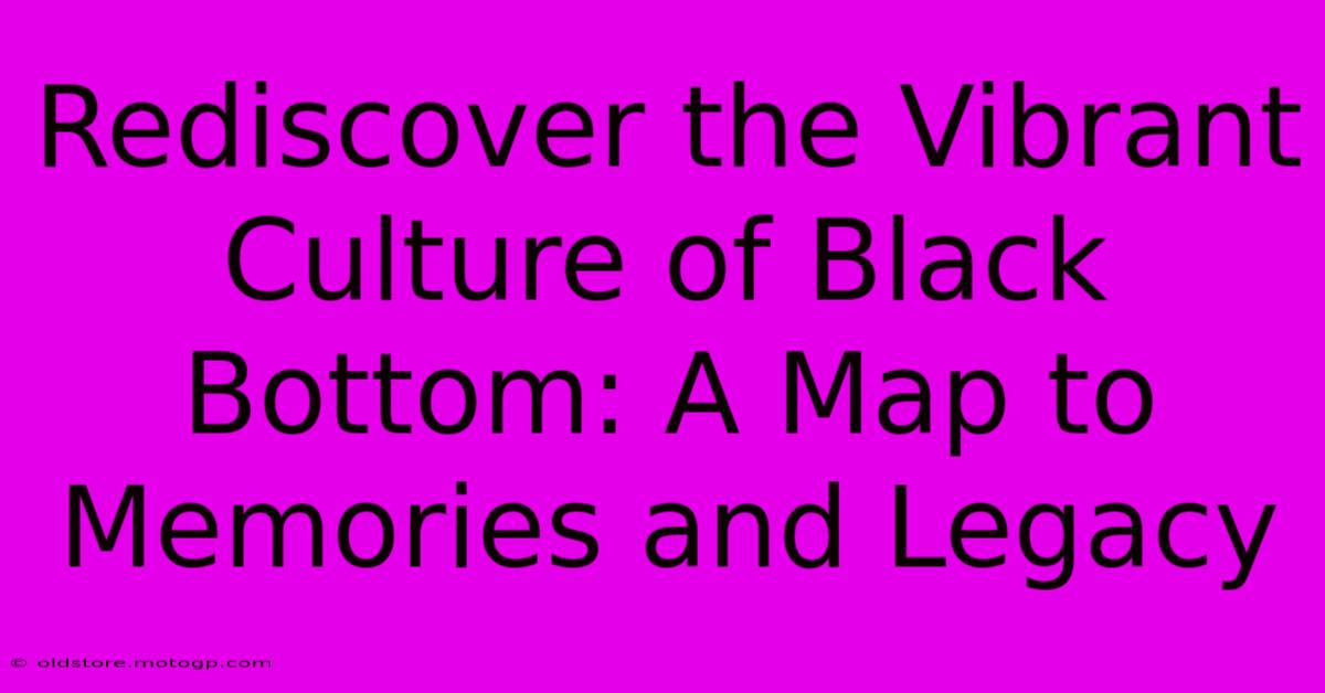 Rediscover The Vibrant Culture Of Black Bottom: A Map To Memories And Legacy