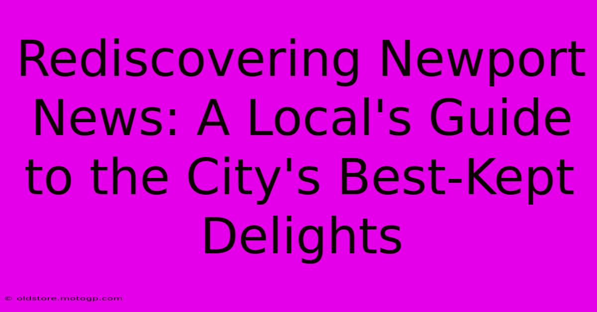 Rediscovering Newport News: A Local's Guide To The City's Best-Kept Delights