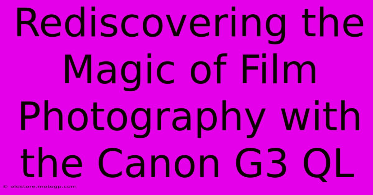 Rediscovering The Magic Of Film Photography With The Canon G3 QL