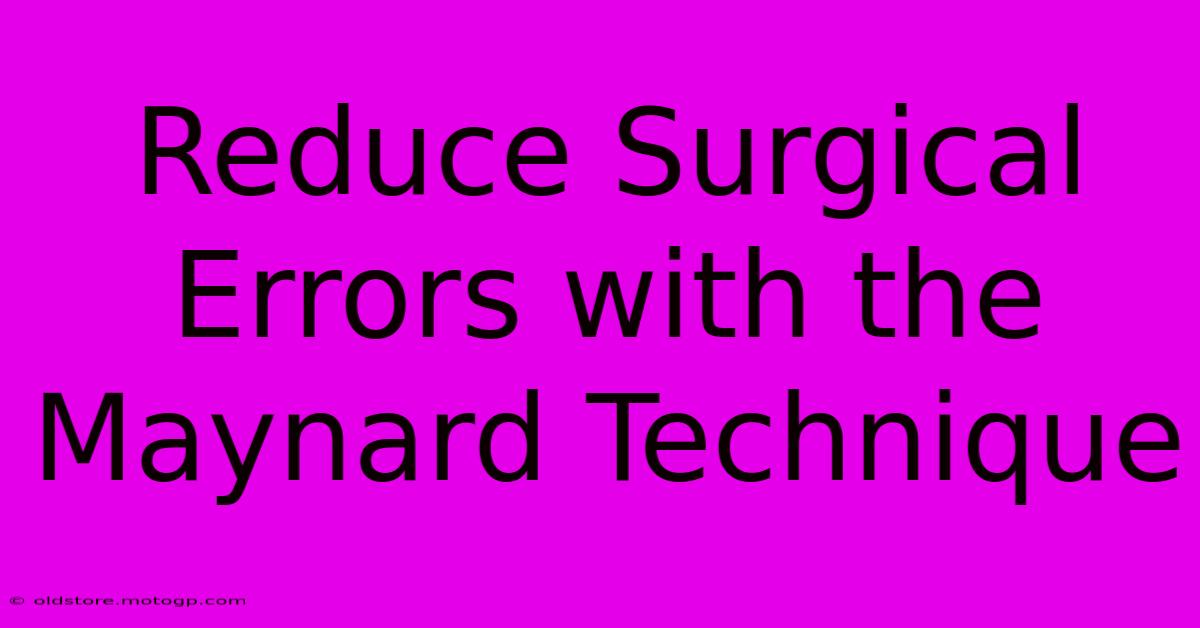 Reduce Surgical Errors With The Maynard Technique