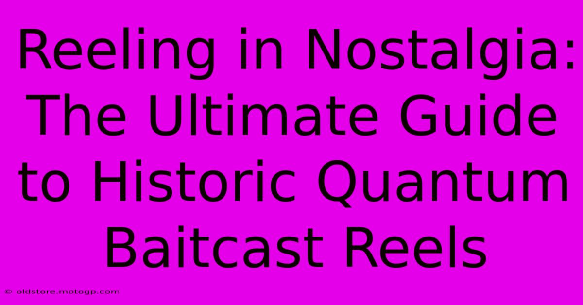 Reeling In Nostalgia: The Ultimate Guide To Historic Quantum Baitcast Reels