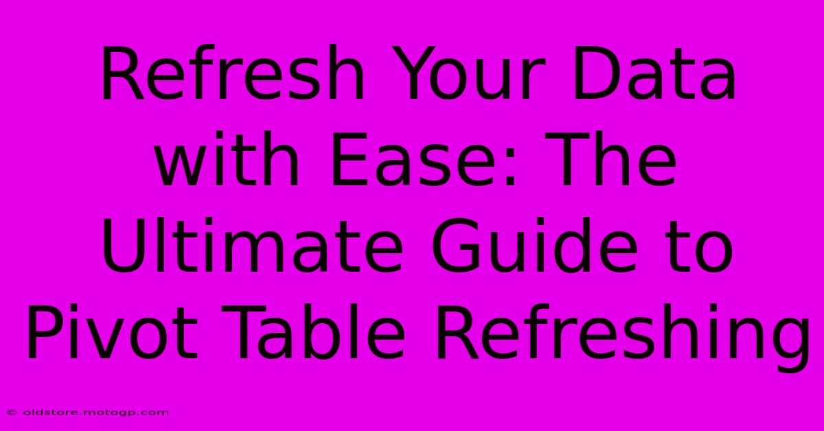 Refresh Your Data With Ease: The Ultimate Guide To Pivot Table Refreshing