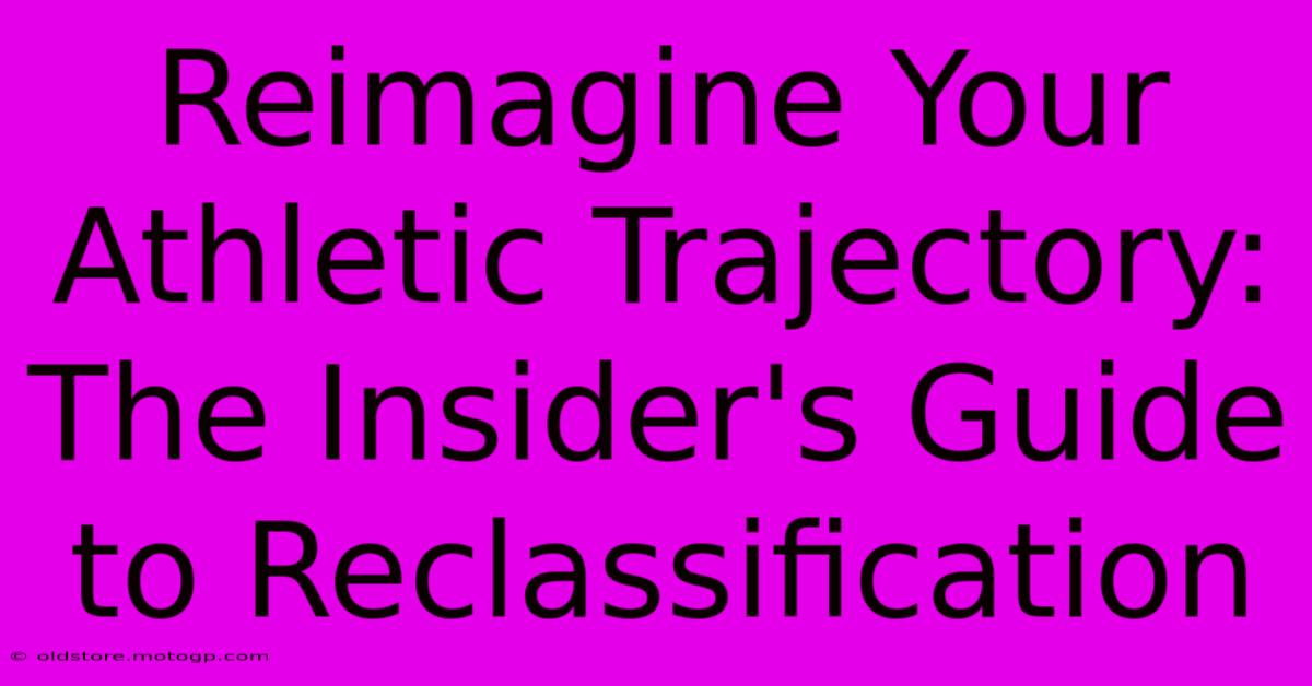 Reimagine Your Athletic Trajectory: The Insider's Guide To Reclassification