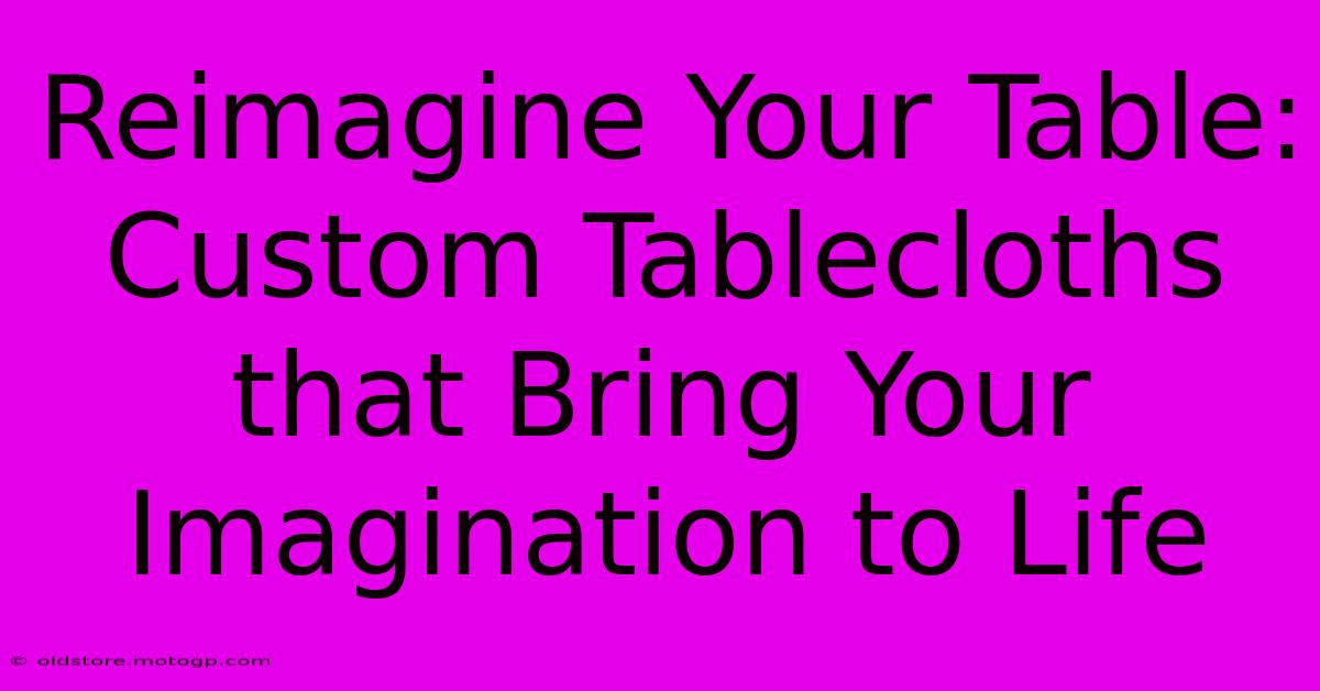 Reimagine Your Table: Custom Tablecloths That Bring Your Imagination To Life