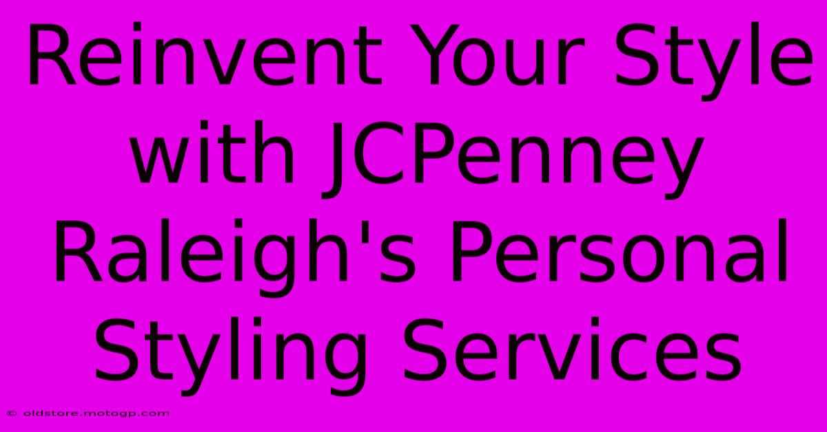 Reinvent Your Style With JCPenney Raleigh's Personal Styling Services