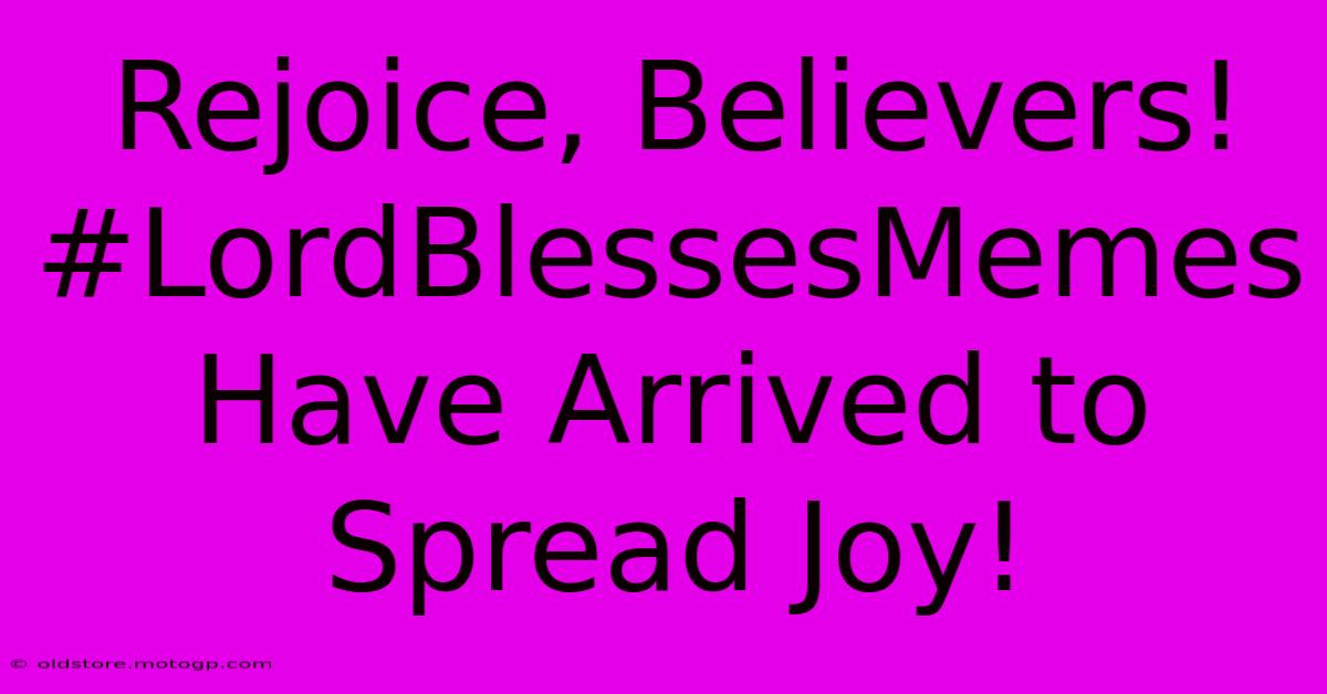 Rejoice, Believers! #LordBlessesMemes Have Arrived To Spread Joy!