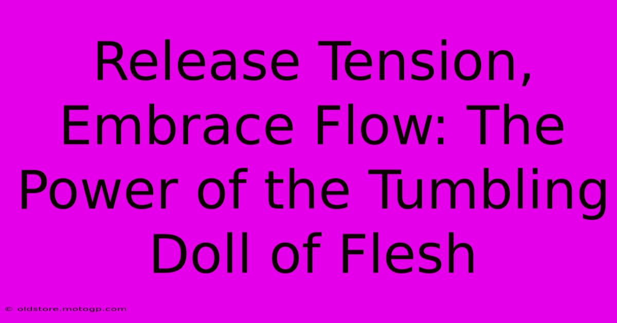 Release Tension, Embrace Flow: The Power Of The Tumbling Doll Of Flesh