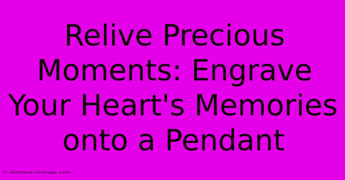 Relive Precious Moments: Engrave Your Heart's Memories Onto A Pendant