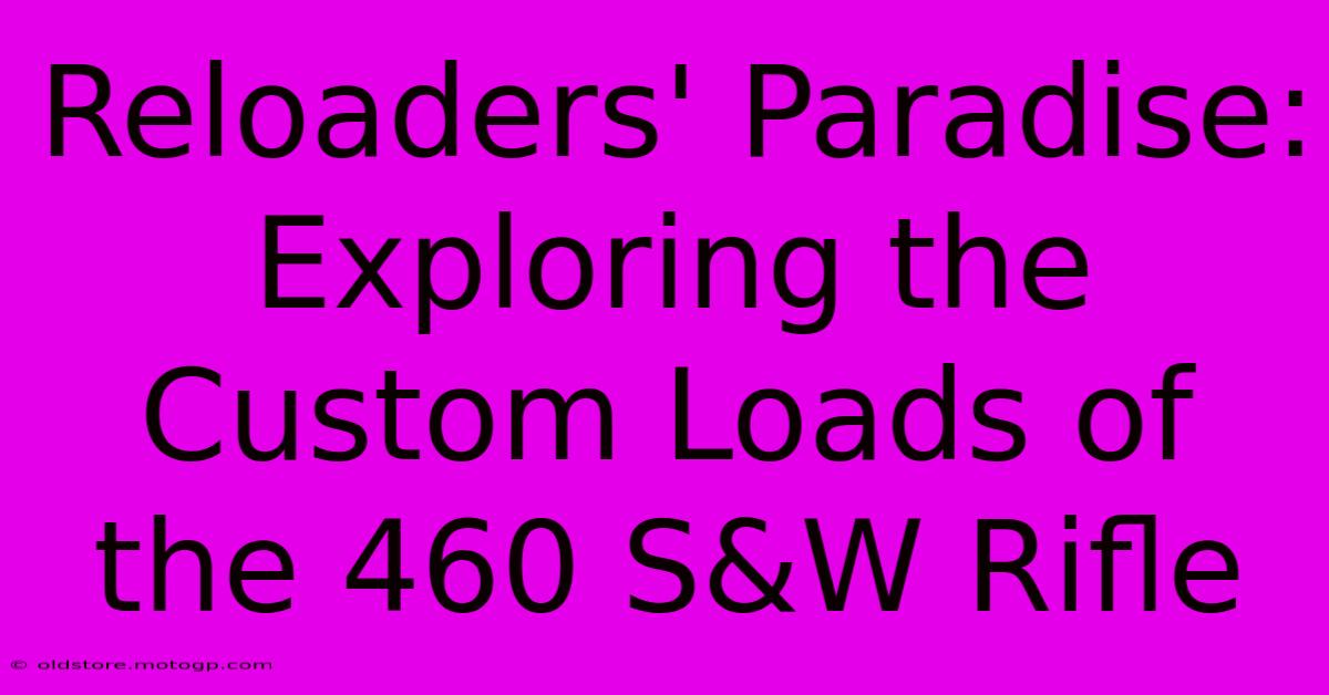 Reloaders' Paradise: Exploring The Custom Loads Of The 460 S&W Rifle