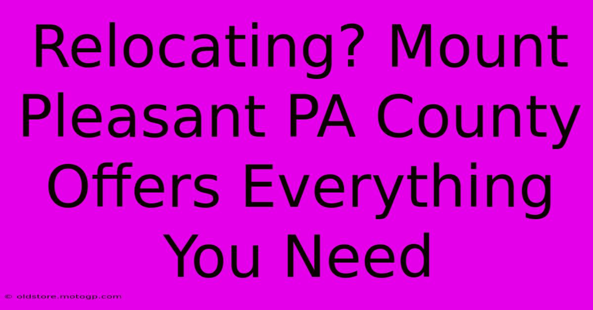 Relocating? Mount Pleasant PA County Offers Everything You Need