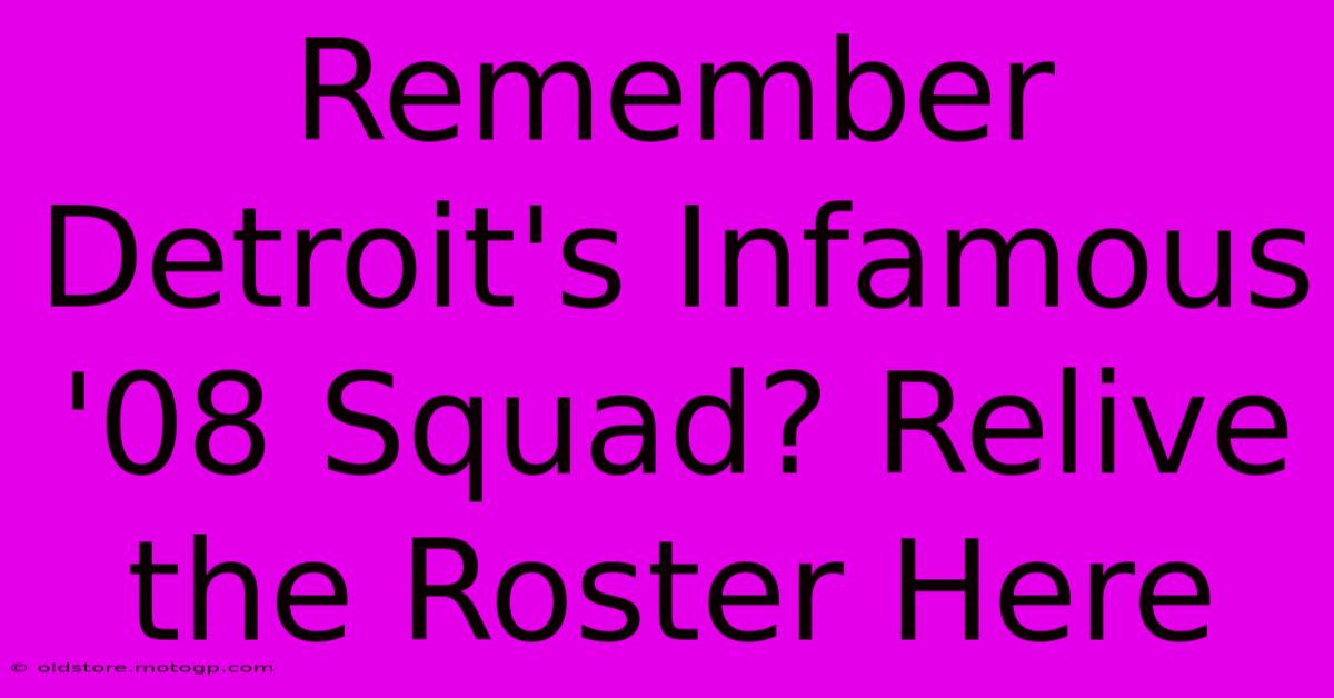 Remember Detroit's Infamous '08 Squad? Relive The Roster Here