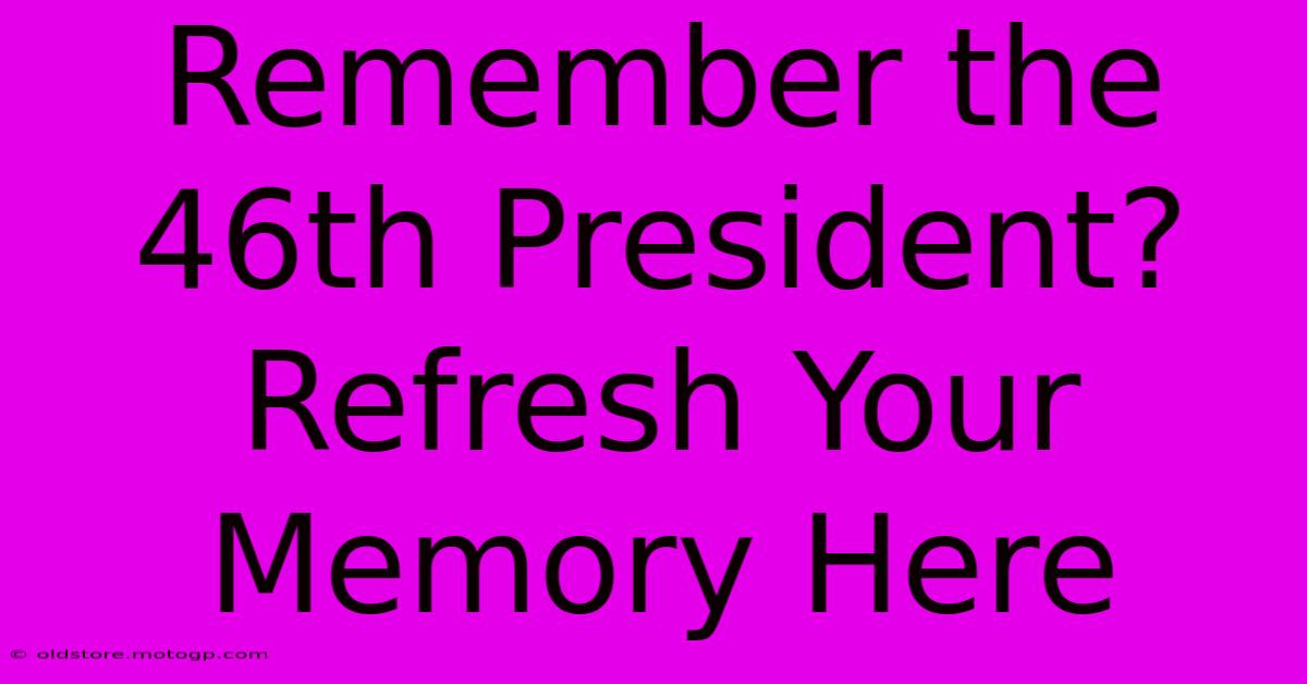 Remember The 46th President? Refresh Your Memory Here