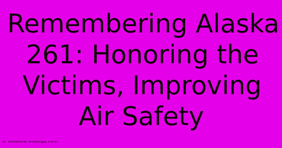 Remembering Alaska 261: Honoring The Victims, Improving Air Safety