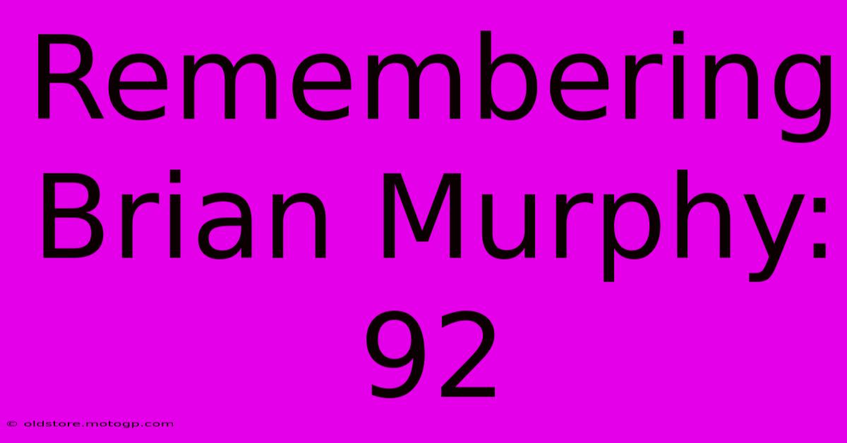 Remembering Brian Murphy: 92