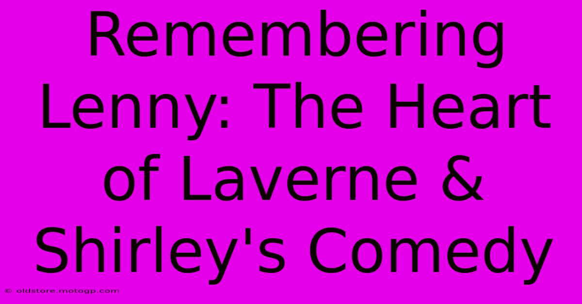 Remembering Lenny: The Heart Of Laverne & Shirley's Comedy