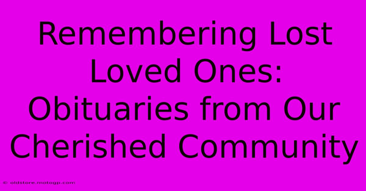 Remembering Lost Loved Ones: Obituaries From Our Cherished Community