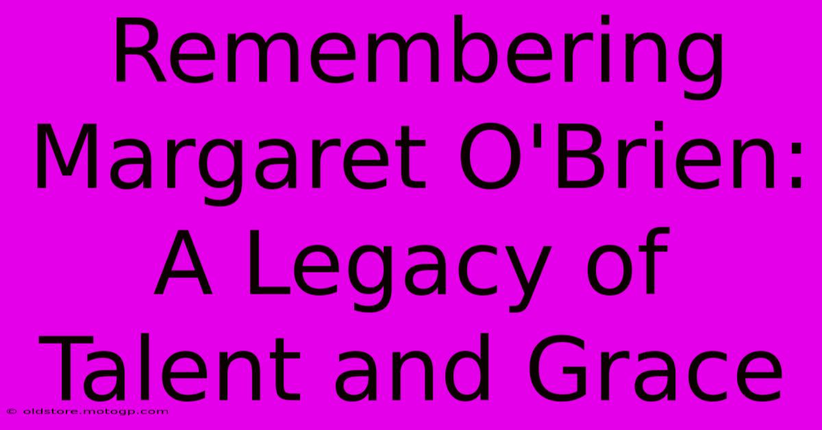 Remembering Margaret O'Brien: A Legacy Of Talent And Grace