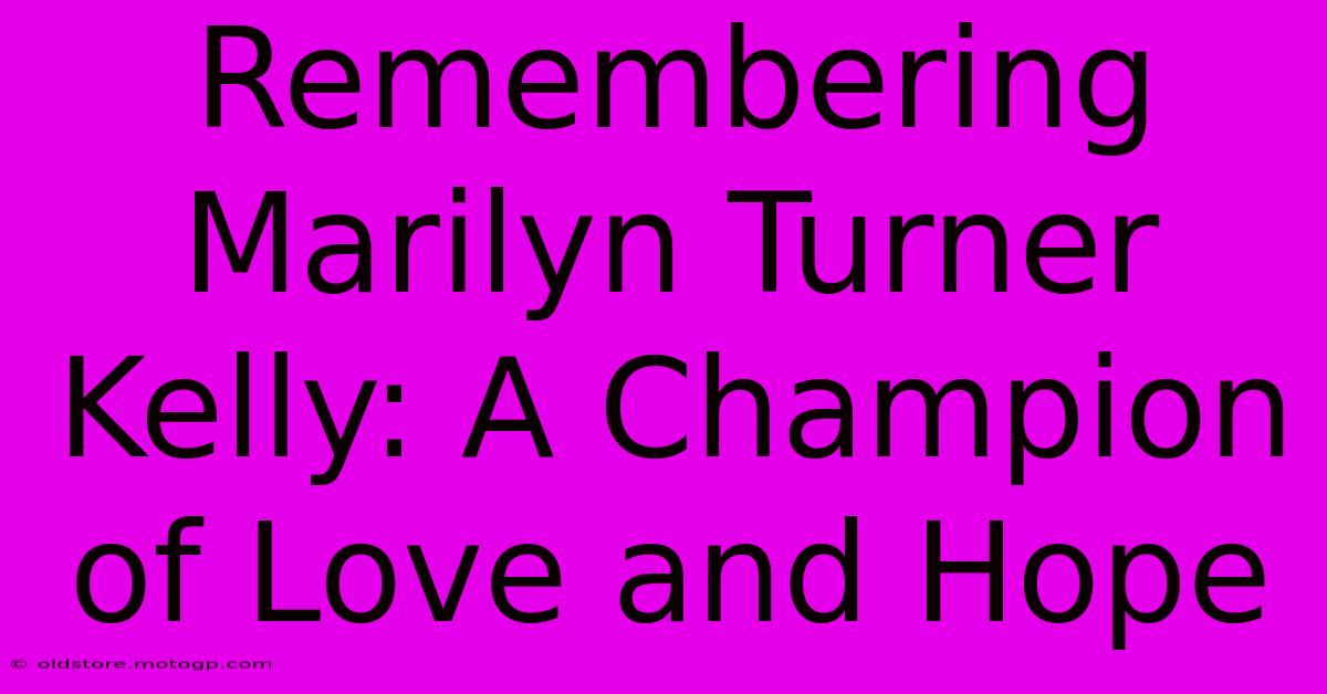 Remembering Marilyn Turner Kelly: A Champion Of Love And Hope