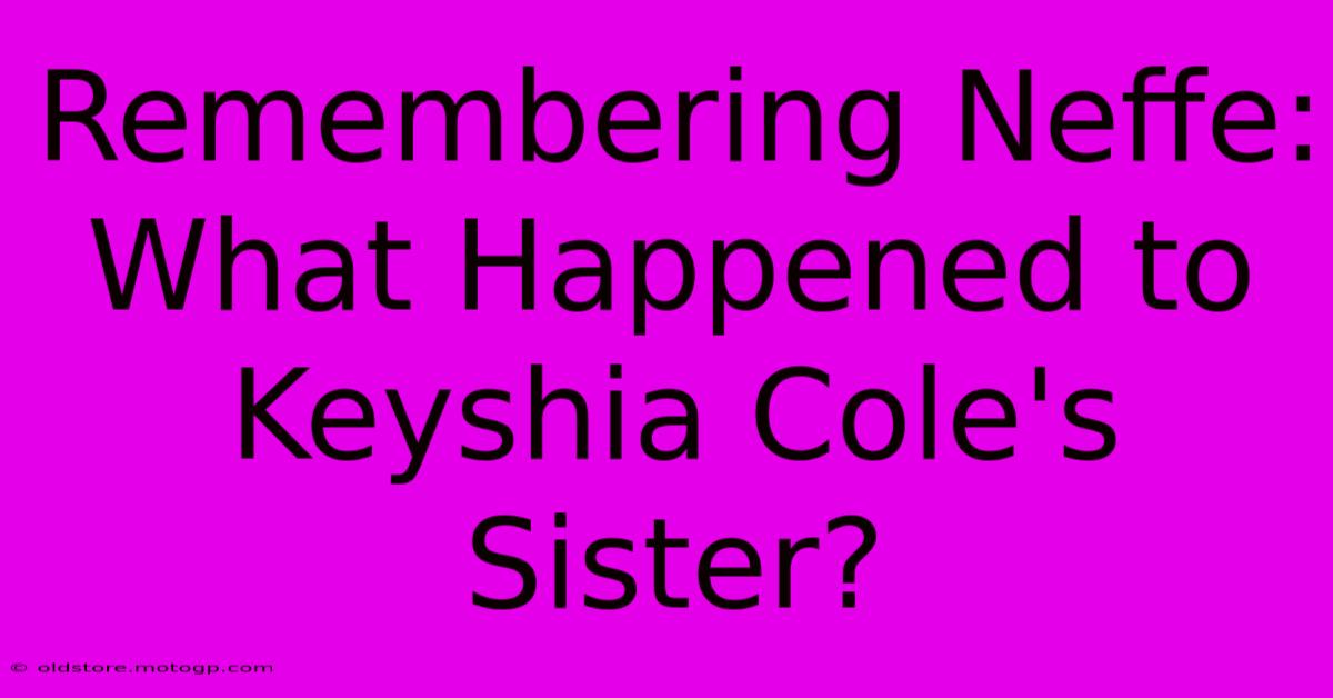 Remembering Neffe:  What Happened To Keyshia Cole's Sister?