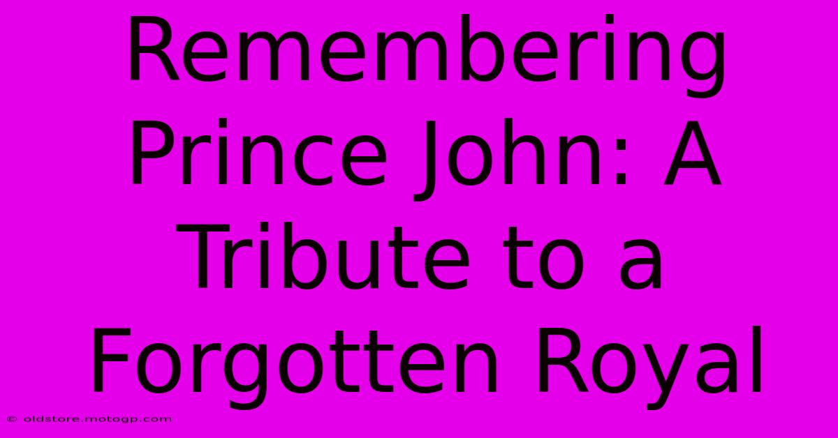 Remembering Prince John: A Tribute To A Forgotten Royal