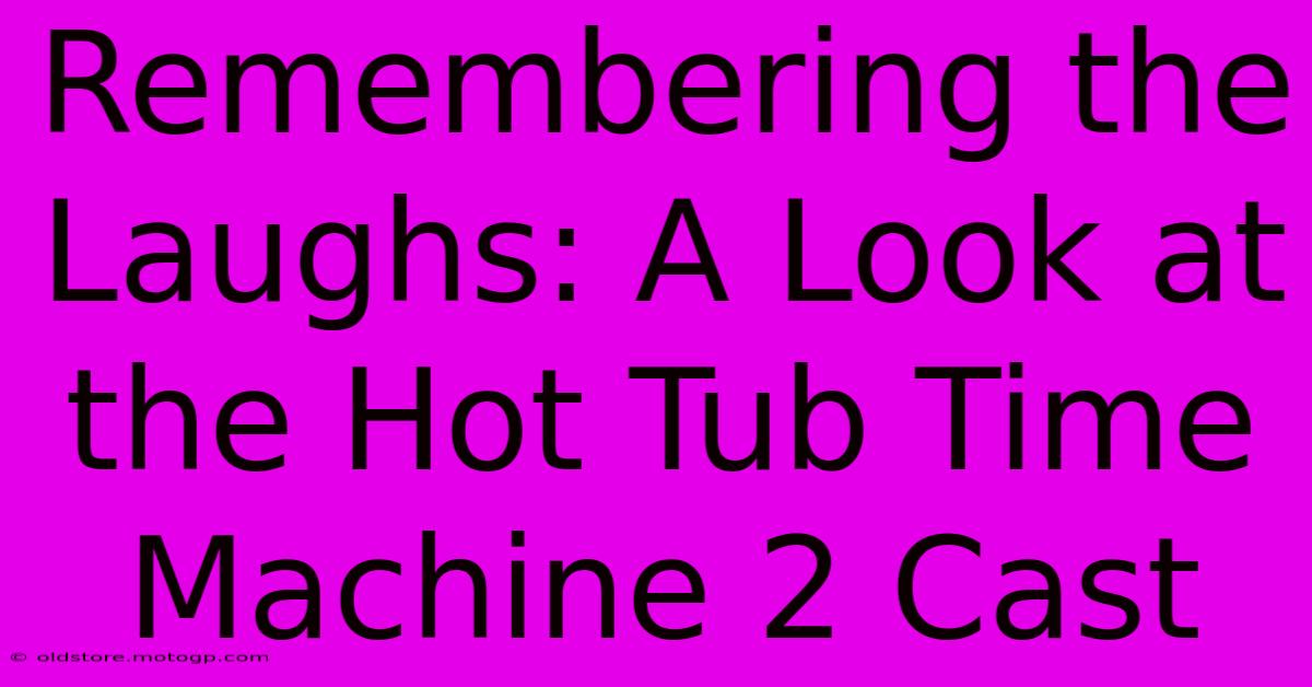 Remembering The Laughs: A Look At The Hot Tub Time Machine 2 Cast